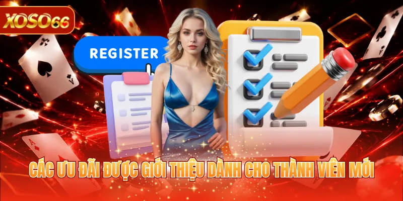 Đăng Ký XOSO66 - Tạo Tài Khoản Nhanh Chỉ Với 3 Bước 4 Các ưu đãi được giới thiệu dành cho thành viên mới