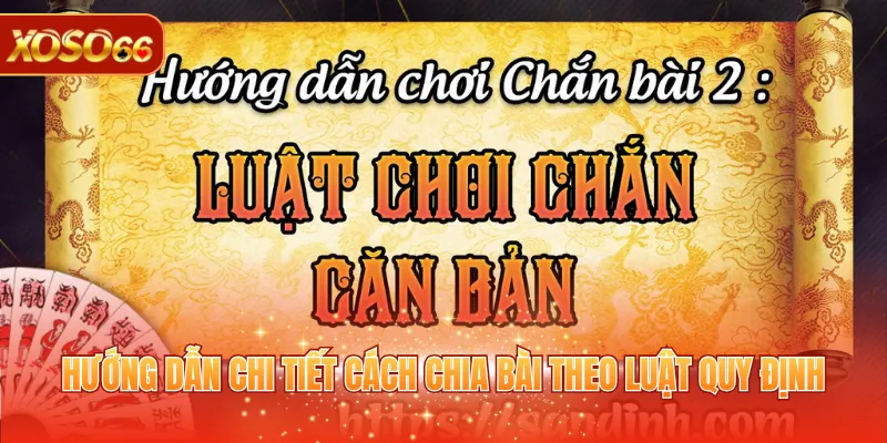 Chắn Trực Tuyến - Quy Tắc Chơi Cùng Bí Quyết Thắng Lớn 3 Hướng dẫn chi tiết cách chia bài theo luật quy định