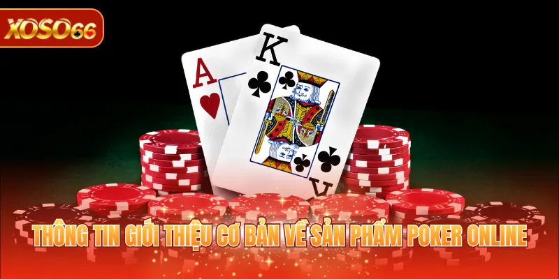 Poker Online - Siêu Phẩm Game Đấu Trí Căng Thẳng 2026 2 Thông tin giới thiệu cơ bản về sản phẩm Poker online