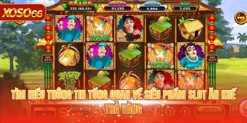 Ăn Khế Trả Vàng - Trải Nghiệm Quay Hũ Săn Vàng Cực Hấp Dẫn 2 Tìm hiểu thông tin tổng quan về siêu phẩm slot ăn khế trả vàng
