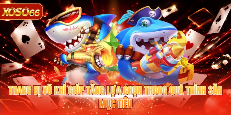 Bắn Cá H5 - Game Giải Trí Tặng Thưởng Tiền Thật Hấp Dẫn 3 Trang bị vũ khí giúp tăng lựa chọn trong quá trình săn mục tiêu